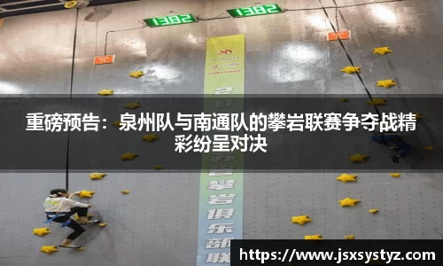 重磅预告：泉州队与南通队的攀岩联赛争夺战精彩纷呈对决