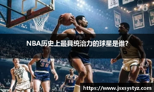NBA历史上最具统治力的球星是谁？