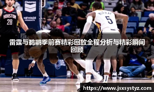 雷霆与鹈鹕季前赛精彩回放全程分析与精彩瞬间回顾