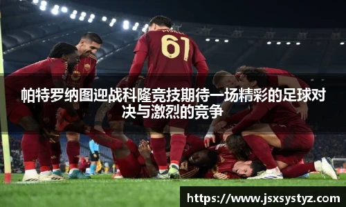 帕特罗纳图迎战科隆竞技期待一场精彩的足球对决与激烈的竞争